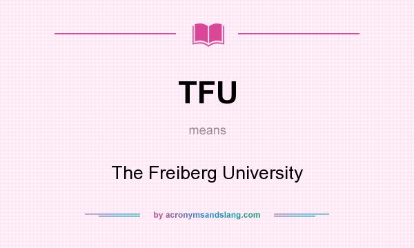 What does TFU mean? It stands for The Freiberg University