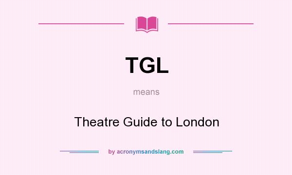What does TGL mean? It stands for Theatre Guide to London