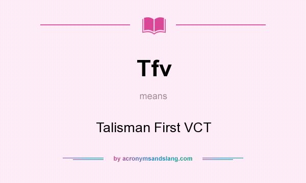 What does Tfv mean? It stands for Talisman First VCT