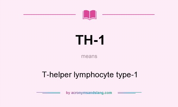 What does TH-1 mean? It stands for T-helper lymphocyte type-1
