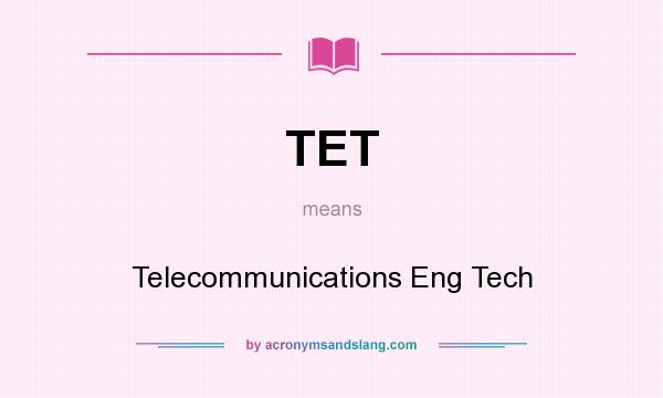 What does TET mean? It stands for Telecommunications Eng Tech