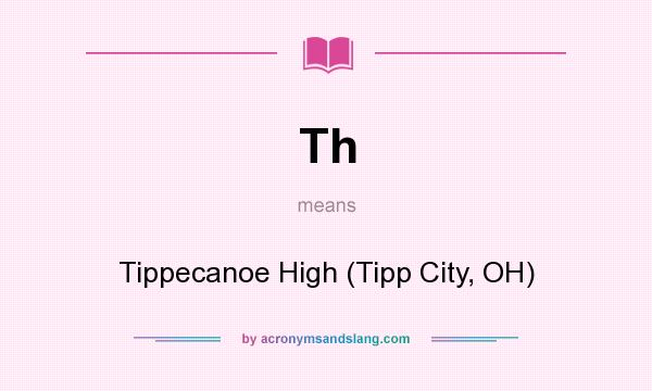 What does Th mean? It stands for Tippecanoe High (Tipp City, OH)