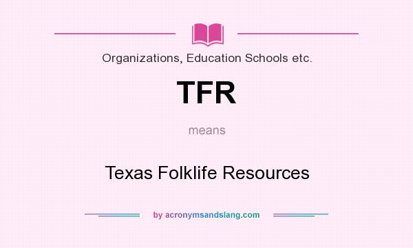 What does TFR mean? It stands for Texas Folklife Resources