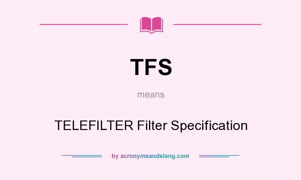 What does TFS mean? It stands for TELEFILTER Filter Specification