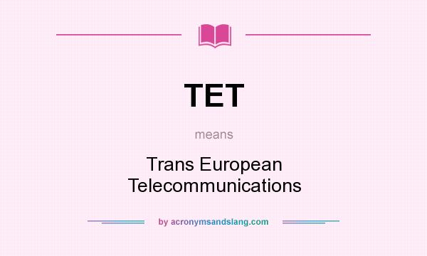 What does TET mean? It stands for Trans European Telecommunications