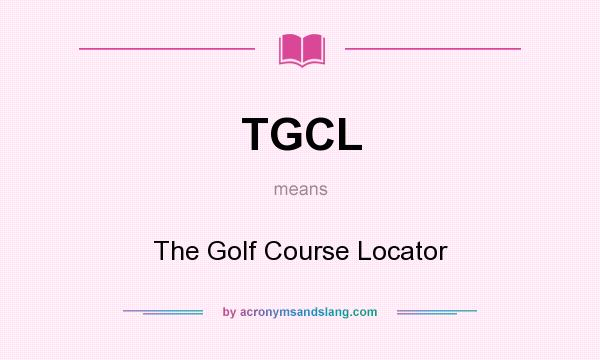 What does TGCL mean? It stands for The Golf Course Locator
