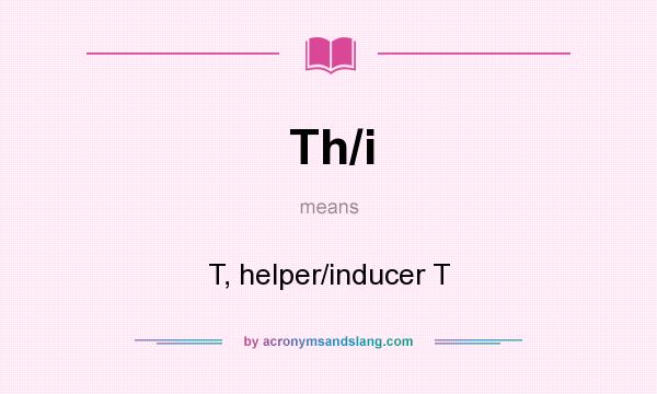 What does Th/i mean? It stands for T, helper/inducer T