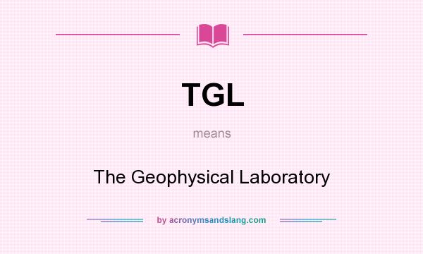 What does TGL mean? It stands for The Geophysical Laboratory