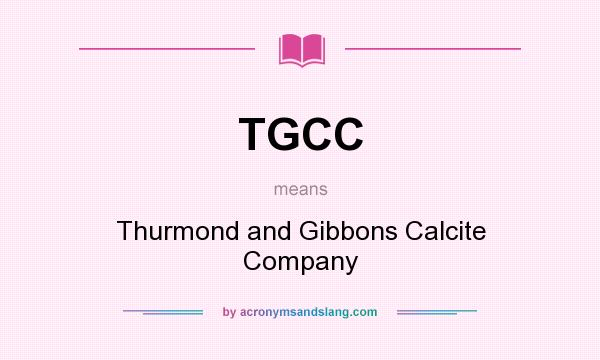 What does TGCC mean? It stands for Thurmond and Gibbons Calcite Company