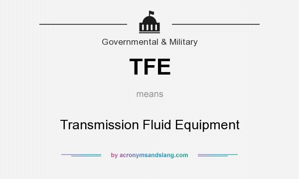 What does TFE mean? It stands for Transmission Fluid Equipment