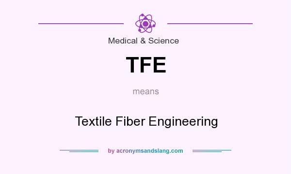 What does TFE mean? It stands for Textile Fiber Engineering