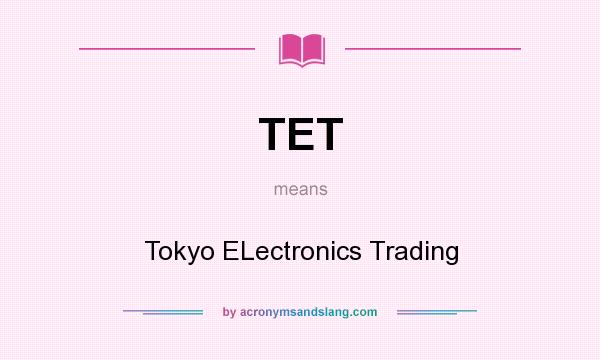 What does TET mean? It stands for Tokyo ELectronics Trading