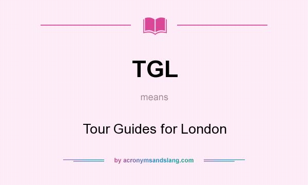 What does TGL mean? It stands for Tour Guides for London