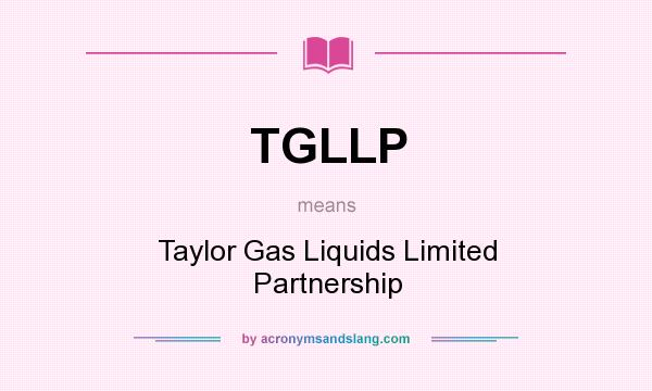 What does TGLLP mean? It stands for Taylor Gas Liquids Limited Partnership