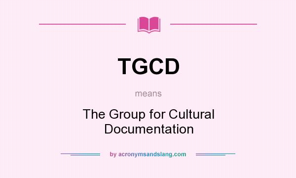 What does TGCD mean? It stands for The Group for Cultural Documentation