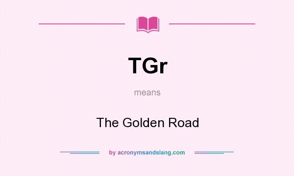 What does TGr mean? It stands for The Golden Road