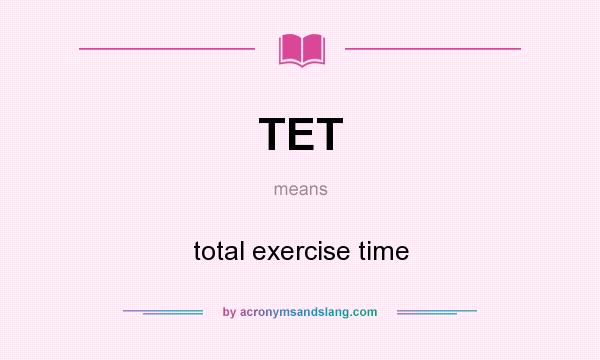 What does TET mean? It stands for total exercise time