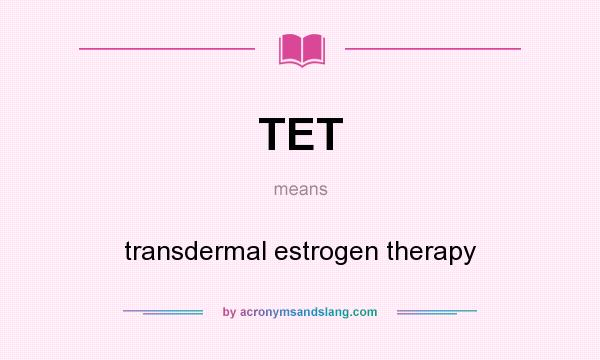 What does TET mean? It stands for transdermal estrogen therapy