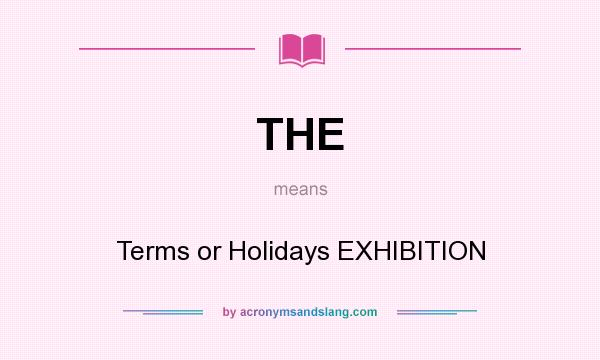 What does THE mean? It stands for Terms or Holidays EXHIBITION