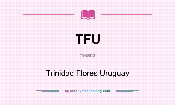 What does TFU mean? It stands for Trinidad Flores Uruguay