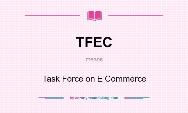 What does TFEC mean? It stands for Task Force on E Commerce