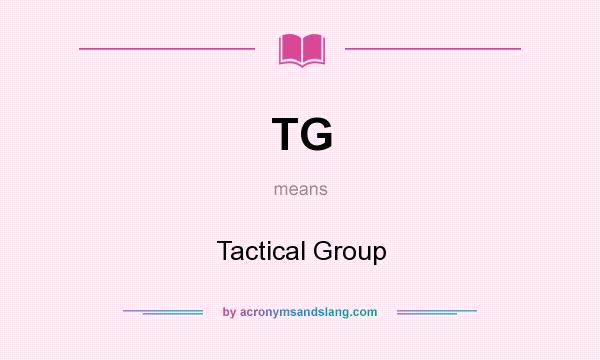 What does TG mean? It stands for Tactical Group