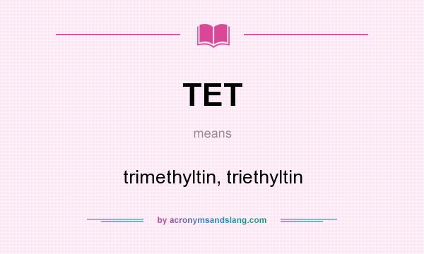 What does TET mean? It stands for trimethyltin, triethyltin