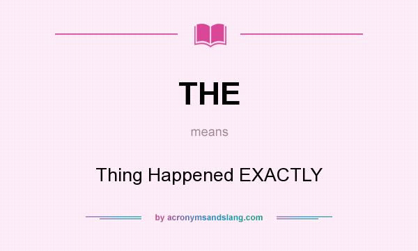 What does THE mean? It stands for Thing Happened EXACTLY