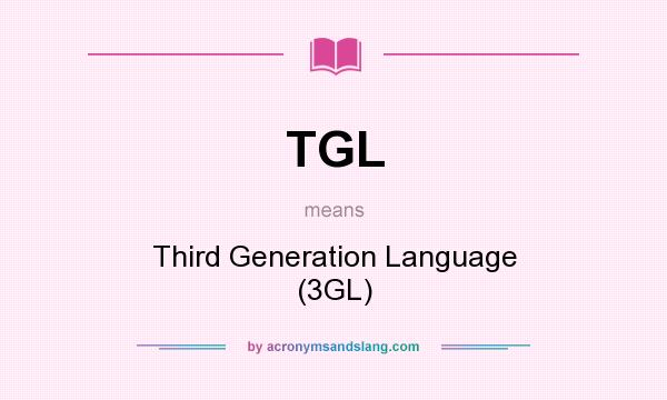What does TGL mean? It stands for Third Generation Language (3GL)
