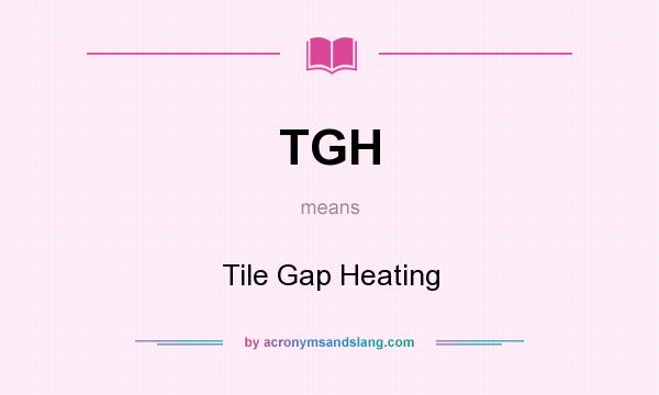 What does TGH mean? It stands for Tile Gap Heating