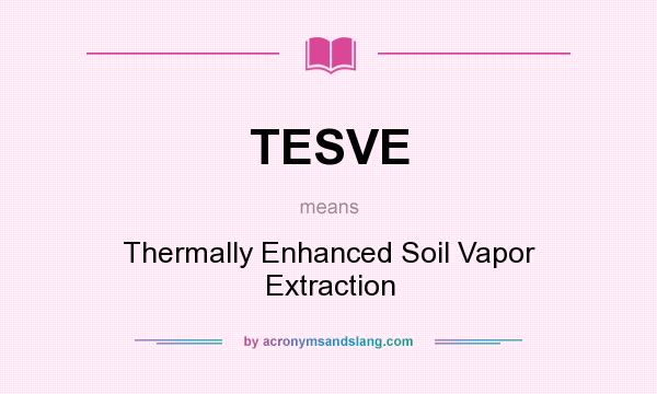 What does TESVE mean? It stands for Thermally Enhanced Soil Vapor Extraction