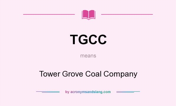 What does TGCC mean? It stands for Tower Grove Coal Company