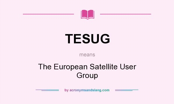 What does TESUG mean? It stands for The European Satellite User Group