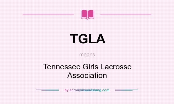 What does TGLA mean? It stands for Tennessee Girls Lacrosse Association