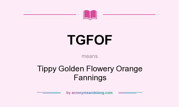What does TGFOF mean? It stands for Tippy Golden Flowery Orange Fannings