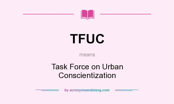 What does TFUC mean? It stands for Task Force on Urban Conscientization