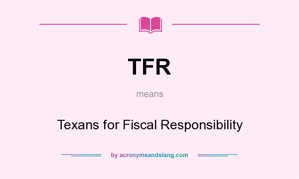 What does TFR mean? It stands for Texans for Fiscal Responsibility