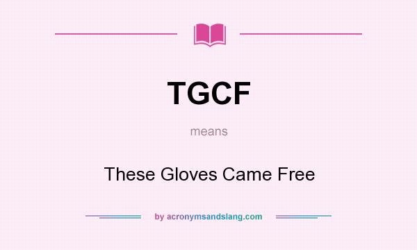 What does TGCF mean? It stands for These Gloves Came Free