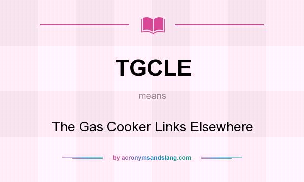 What does TGCLE mean? It stands for The Gas Cooker Links Elsewhere