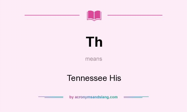 What does Th mean? It stands for Tennessee His