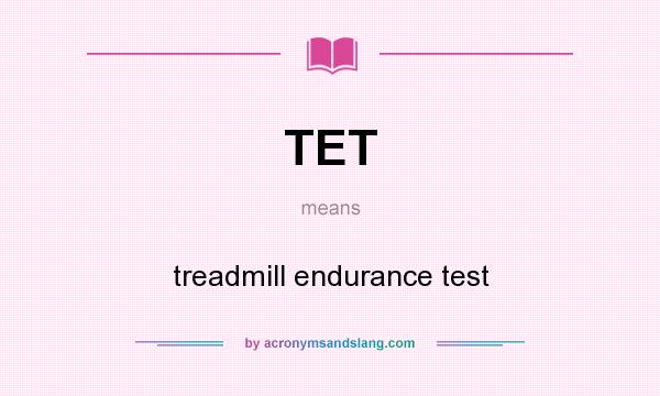 What does TET mean? It stands for treadmill endurance test