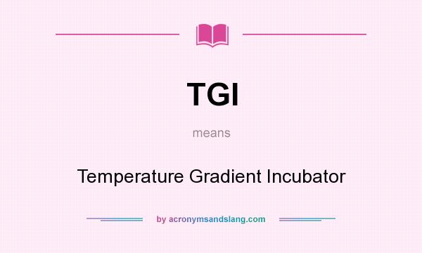 What does TGI mean? It stands for Temperature Gradient Incubator