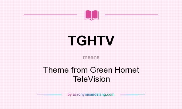 What does TGHTV mean? It stands for Theme from Green Hornet TeleVision