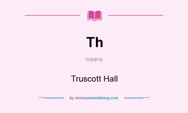 What does Th mean? It stands for Truscott Hall