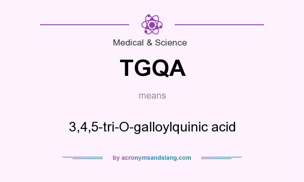 What does TGQA mean? It stands for 3,4,5-tri-O-galloylquinic acid