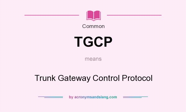 What does TGCP mean? It stands for Trunk Gateway Control Protocol