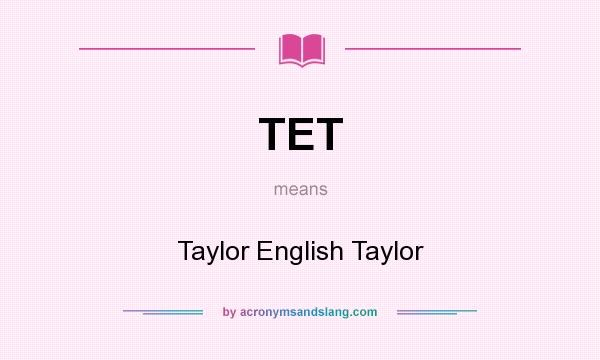 What does TET mean? It stands for Taylor English Taylor