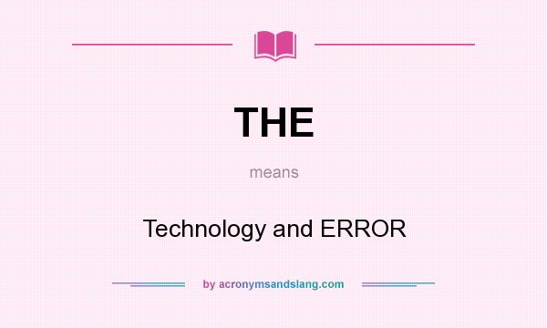 What does THE mean? It stands for Technology and ERROR