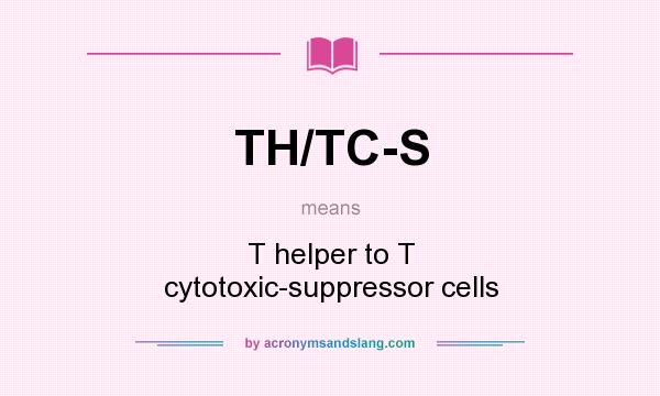 What does TH/TC-S mean? It stands for T helper to T cytotoxic-suppressor cells
