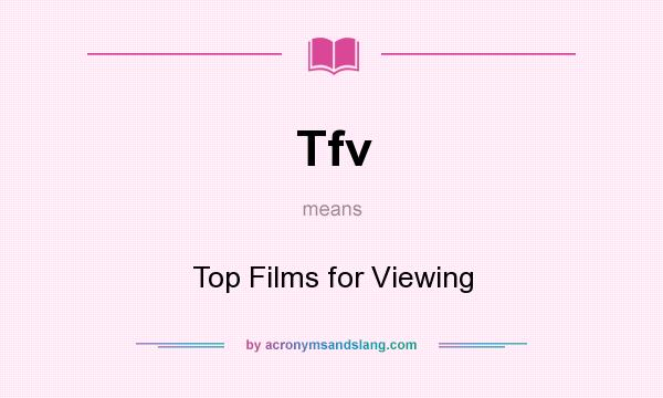 What does Tfv mean? It stands for Top Films for Viewing